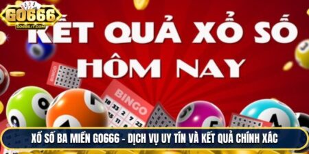 Xổ Số Ba Miền Go666 - Dịch Vụ Uy Tín Và Kết Quả Chính Xác 2 Xổ Số Ba Miền Go666