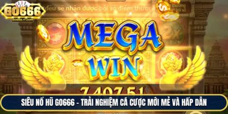 Siêu Nổ Hũ Go666 – Trải Nghiệm Cá Cược Mới Mẻ Và Hấp Dẫn 7 Siêu Nổ Hũ Go666