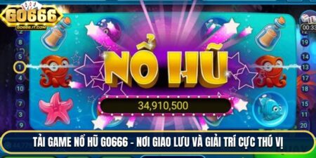 Tải Game Nổ Hũ Go666 - Nơi Giao Lưu Và Giải Trí Cực Thú Vị 6 Tải Game Nổ Hũ Go666